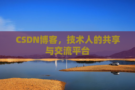 CSDN博客，技术人的共享与交流平台